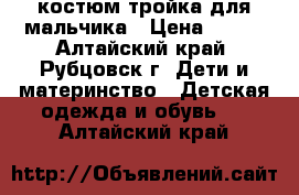 костюм тройка для мальчика › Цена ­ 900 - Алтайский край, Рубцовск г. Дети и материнство » Детская одежда и обувь   . Алтайский край